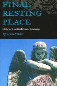 Final Resting Place: The Lives and Deaths of Famous St. Louisans