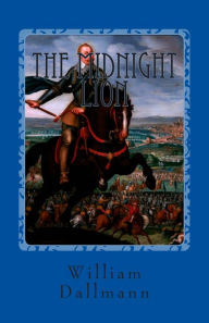 Title: The Midnight Lion: Gustav Adolf- The Greatest Lutheran Layman, Author: William Dallmann