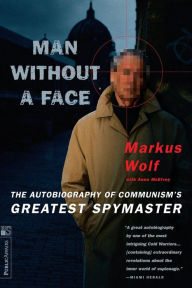 Title: Man Without A Face: The Autobiography Of Communism's Greatest Spymaster, Author: Markus Wolf