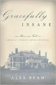Gracefully Insane The Rise And Fall Of America's Premier Mental Hospital