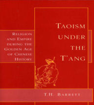 Title: Taoism Under the T'ang: Religion & Empire During the Golden Age of Chinese, Author: T. H. Barrett
