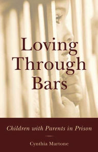 Title: Loving Through Bars: Children with Parents in Prison, Author: Cynthia Martone