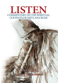 Title: Listen: Commentary on the Spiritual Couplets of Mevlana Rumi, Author: Kenan Rifai