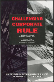 Title: Challenging Corporate Rule: The Petition to Revoke Unocal's Charter As a Guide to Citizen Action, Author: Robert Benson