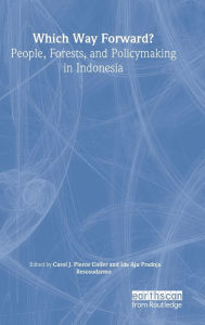 Title: Which Way Forward: People, Forests, and Policymaking in Indonesia / Edition 1, Author: Carol J. Pierce Colfer