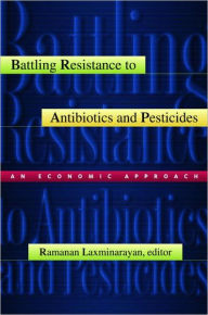 Title: Battling Resistance to Antibiotics and Pesticides: An Economic Approach / Edition 1, Author: Ramanan Laxminarayan