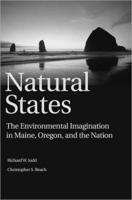 Title: Natural States: The Environmental Imagination in Maine, Oregon, and the Nation / Edition 1, Author: Richard W. Judd