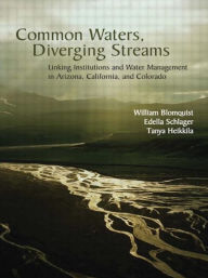 Title: Common Waters, Diverging Streams: Linking Institutions and Water Management in Arizona, California, and Colorado / Edition 1, Author: William Blomquist
