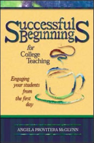 Title: Successful Beginnings for College Teaching: Engaging Your Students from the First Day / Edition 1, Author: Angela Provitera McGlynn