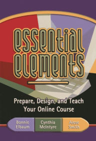 Title: Essential Elements: Prepare, Design, and Teach Your Online Course / Edition 1, Author: Bonnie Elbaum