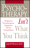 Psychotherapy Isn't What You Think: Bringing the Psychotherapeutic Engagement into the Living Moment / Edition 1