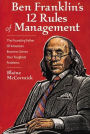 Ben Franklin's 12 Rules of Management: The Founding Father Of American Business Solves Your Toughest Problems / Edition 1