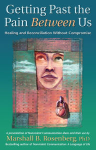 Title: Getting Past the Pain Between Us: Healing and Reconciliation Without Compromise, Author: Marshall B. Rosenberg PhD