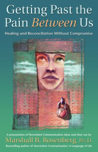Title: Getting Past the Pain Between Us: Healing and Reconciliation Without Compromise, Author: Marshall B. Rosenberg