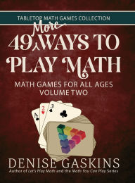 Title: 49 More Ways To Play Math: Math Games for All Ages Volume Two, Author: Denise Gaskins