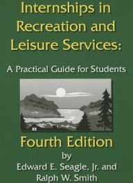 Internships in Recreation and Leisure Services: A Practical Guide for Students / Edition 4