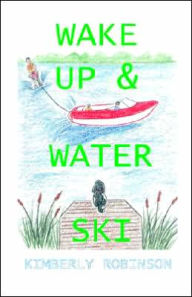 Title: Wake Up & Water Ski, Author: Kimberly P Robinson