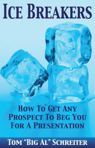 Title: Ice Breakers: How To Get Any Prospect to Beg You for a Presentation, Author: Tom Big Al Schreiter