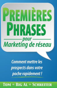 Title: PREMIÈRES PHRASES pour Marketing de réseau: Comment mettre les prospects dans votre poche rapidement !, Author: Tom 