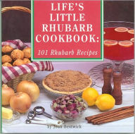 Life's Little Rhubarb Cookbook: 101 Rhubarb Recipes