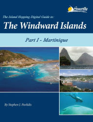 Title: The Island Hopping Digital Guide To The Windward Islands - Part I - Martinique, Author: Stephen J Pavlidis