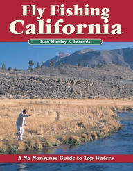 Title: Fly Fishing California: A No Nonsense Guide to Top Waters, Author: Ken Hanley