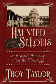 Title: Haunted St. Louis, Author: Troy Taylor