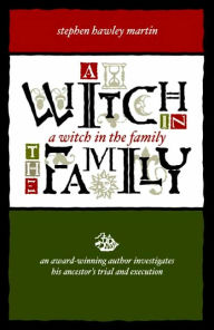 A Witch in the Family: An Award-Winning Author Investigates His Ancestor's Trial and Execution