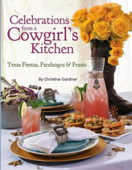Title: Celebrations from a Cowgirl's Kitchen: Texas Fiestas, Fandangos & Feasts, Author: Christine Gardnr
