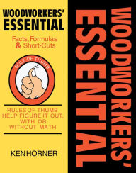 Title: Woodworkers' Essential Facts Formulas & Short-Cuts: Rule of Thumb Help Figure it Out, With or Without Math / Edition 1, Author: Ken Horner