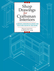 Title: Shop Drawings for Craftsman Interiors: Cabinets, Moldings and Built-Ins for Every Room in the Home, Author: Robert Lang