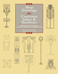 Shop Drawings for Craftsman Inlays & Hardware: Original Designs by Gustav Stickley and Harvey Ellis