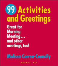 Title: 99 Activities and Greetings: Great for Morning Meeting... and Other Meetings, Too!, Author: Melissa Correa-Connolly