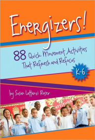 Title: Energizers!: 88 Quick Movement Activities That Refresh and Refocus, K-6, Author: Susan Lattanzi Roser