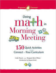Title: Doing Math in Morning Meeting: 150 Quick Activities That Connect to Your Curriculum, Author: Andy Dousis