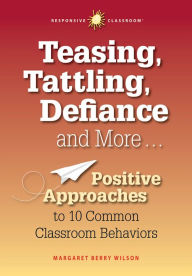 Title: Teasing, Tattling, Defiance and More... Positive Approaches to 10 Common Classroom Behaviors, Author: Margaret Wilson