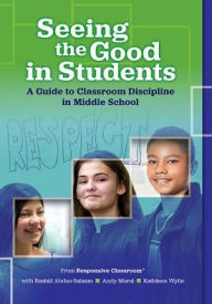 Title: Seeing the Good in Students: A Guide to Classroom Discipline in Middle School, Author: Andy Moral