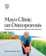 Mayo Clinic on Osteoporosis: Keep your bones strong and reduce your risk of fractures