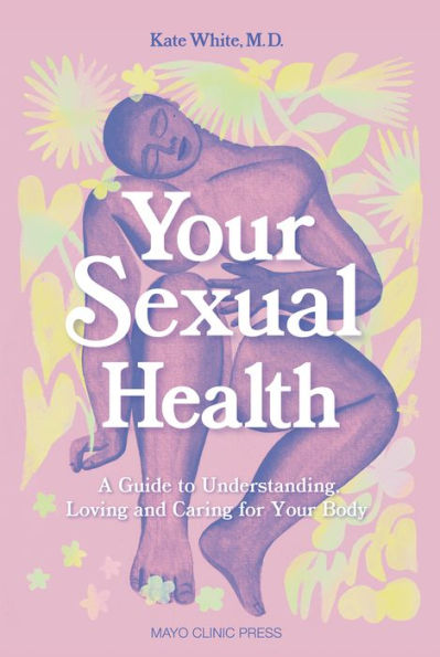 Your Sexual Health: A Guide to understanding, loving and caring for your body