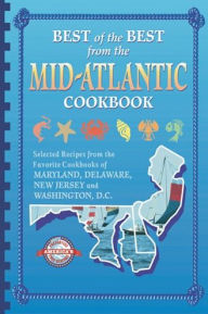 Best of the Best from the Mid-Atlantic Cookbook: Selected Recipes from the Favorite Cookbooks of Maryland, Delaware, New Jersey, and Washington Dc