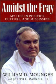 Title: Amidst the Fray: My Life in Politics, Culture, and Mississippi, Author: William D. Mounger