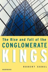 Title: The Rise and Fall of the Conglomerate Kings / Edition 2, Author: Robert Sobel