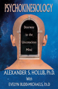Title: Psychokinesiology: Doorway to the Unconscious Mind, Author: Alexander S Holub