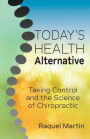Today's Health Alternative: Taking Control and the Science of Chiropractic
