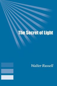 Title: The Secret of Light, Author: Walter Russell