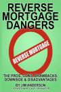 Reverse Mortgage Dangers: The Pros, Cons, Downside and Disadvantages