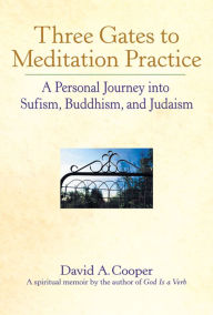 Title: Three Gates to Meditation Practices: A Personal Journey into Sufism, Buddhism and Judaism, Author: David A. Cooper