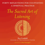 Title: The Sacred Art of Listening: Forty Reflections for Cultivating a Spiritual Practice / Edition 1, Author: Kay Lindahl