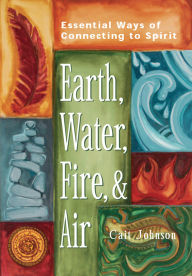 Title: Earth, Water, Fire & Air: Essential Ways of Connecting to Spirit, Author: Cait Johnson