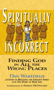 Title: Spiritually Incorrect: Finding God in All the Wrong Places, Author: Dan Wakefield